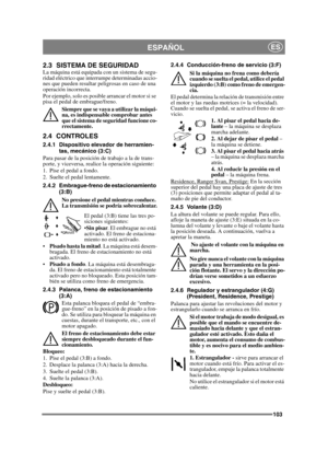 Page 103103
ESPAÑOLES
2.3 SISTEMA DE SEGURIDADLa máquina está equipada con un sistema de segu-
ridad eléctrico que interrumpe determinadas accio-
nes que pueden resultar peligrosas en caso de una 
operación incorrecta.
Por ejemplo, solo es posible arrancar el motor si se 
pisa el pedal de embrague/freno.Siempre que se vaya a utilizar la máqui-
na, es indispensable comprobar antes 
que el sistema de seguridad funcione co-
rrectamente.
2.4 CONTROLES
2.4.1 Dispositivo eleva dor de herramien-
tas, mecánico (3:C)...