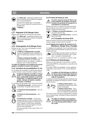 Page 104104
ESPAÑOLES
2. A pleno gas - mantenga siempre la pa-
lanca en esta posición cuando la máquina 
esté en funcionamiento. 
La posición de pleno gas se encuentra 
unos 2 cm por detrás de la posición de es-
trangulación.
3. Ralentí.
2.4.7 Regulador (5:G) (Ranger Svan)
Palanca para ajustar las revoluciones del motor. 1. A pleno gas -  mantenga siempre la pa-
lanca en esta posición cuando la máquina 
esté en funcionamiento. 
2. Ralentí .
2.4.8 Estrangulador (5:H) (Ranger Svan)
Palanca de tipo tirar para...