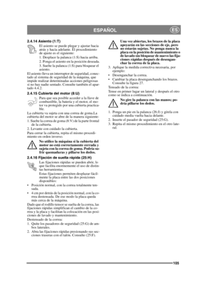 Page 105105
ESPAÑOLES
2.4.14 Asiento (1:T)El asiento se puede plegar y ajustar hacia 
atrás y hacia adelante. El procedimiento 
de ajuste es el siguiente:
1. Desplace la palanca (1:S) hacia arriba.
2. Ponga el asiento en la posición deseada.
3. Suelte la palanca (1:S) para bloquear el 
asiento.
El asiento lleva un interruptor de seguridad, conec-
tado al sistema de seguridad de la máquina, que 
impide realizar determinadas acciones peligrosas 
si no hay nadie sentado. Consulte también el apar-
tado 4.4.2.
2.4.15...