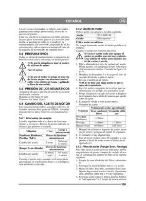 Page 109109
ESPAÑOLES
Las revisiones efectuadas en talleres autorizados 
garantizan un trabajo profesional y el uso de re-
puestos originales.
Cada vez que lleve la máquina a un taller autoriza-
do para pasar la revisión general y la revisión inter-
media, le pondrán un sello en el cuaderno de 
mantenimiento. De este modo, dispondrá de un do-
cumento muy valioso que incrementará el valor de 
la máquina en el mercado de segunda mano.
5.2 PREPARATIVOSTodas las tareas de mantenimiento y reparación de-
ben...