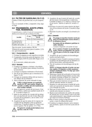 Page 110110
ESPAÑOLES
5.5 FILTRO DE GASOLINA (10-11:Z)Cambie el filtro de gasolina una vez por tempora-
da.
Una vez instalado el filtro, compruebe si hay algu-
na fuga.
5.6 TRANSMISIÓN, ACEITE (PRES-TIGE, RESIDENCE)
Compruebe/ajuste y cambie el aceite de la transmisión hi-
dráulica en los intervalos que se indican en la tabla.
Tipo de aceite: Aceite sintético 5W-50.
Volumen de aceite necesario para el cambio: 3,5 li-
tros aproximadamente.
5.6.1 Comprobación – ajuste
1. Coloque la máquina en una superficie...