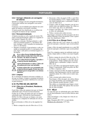 Page 123123
PORTUGUÊSPT
5.9.2 Carregar utilizando um carregador de baterias
Quando se carrega com um carregador de baterias, 
é necessário utilizar um carregador com tensão 
constante.
Contactar o seu revendedor para adquirir um carre-
gador de baterias com tensão constante.
A bateria pode ficar danificada se se utilizar um 
carregador de bateria de tipo standard. 
5.9.3 Remoção/instalação
A bateria encontra-se sob a capota do motor. Du-
rante a remoção/instalação, aplica-se o seguinte re-
lativamente à ligação...