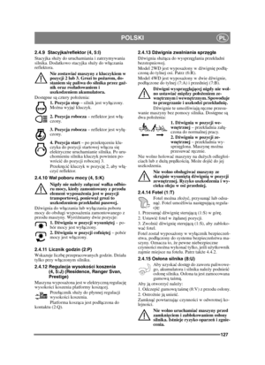 Page 127127
POLSKIPL
2.4.9 Stacyjka/reflektor (4, 5:I)
Stacyjka suży do uruchamiania i zatrzymywania 
silnika. Dodatkowo stacyjka su ży do wą czania 
reflektora. 
Nie zostawia ć maszyny z kluczykiem w 
pozycji 2 lub 3. Grozi to po żarem, do-
staniem si ę paliwa do silnika przez ga ź-
nik oraz roz ładowaniem i 
uszkodzeniem akumulatora.
Dost ępne s ą cztery poo żenia:
1. Pozycja stop  – silnik jest wy ączony. 
Mo żna wyj ąć kluczyk.
2. Pozycja robocza  – reflektor jest wą-
czony.
3. Pozycja robocza  – reflektor...