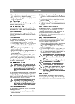 Page 166166
MAGYARHU
10.Kapcsolja ki a motort, szerelje vissza az olajtar-tály fedelét és zárja be a motorháztett.
11.Pár percig tesztelje a gépet, és korrigálja a tartá- lyban az olajszintet.
5.7 ÉKSZÍJAKÖt órányi üzemelés után ellen őrizze, hogy minden 
ékszíj ép és sértetlen legyen.
5.8 KORMÁNYZÁSA kormányzást ötórányi üzemelés után kell ellen-
ő rizni/korrigálni, ezután pedig 100 üzemóránként.
5.8.1 Ellen őrzések
A kormánykereket kissé forgassa el őre-hátra. A 
vezérm ű-láncoknak nem lehet semmilyen mecha-...