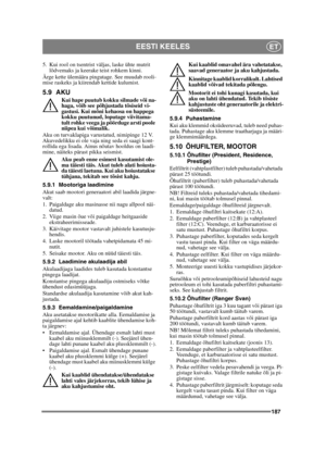 Page 187187
EESTI KEELESET
5. Kui rool on tsentrist väljas, laske ühte mutrit lõdvemaks ja keerake teist rohkem kinni.
Ärge kette ülemäära pingutage. See muudab rooli-
mise raskeks ja kiirendab kettide kulumist.
5.9 AKU
Kui hape puutub kokku silmade või na-
haga, võib see põhjustada tõsiseid vi-
gastusi. Kui mõni kehaosa on happega 
kokku puutunud, loputage viivitama-
tult rohke veega ja pöörduge arsti poole 
niipea kui võimalik.
Aku on turvaklapiga varustatud, nimipinge 12 V. 
Akuvedelikku ei ole vaja ning seda...