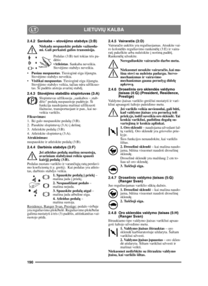 Page 190190
LIETUVIŲ KALBALT
2.4.2 Sankaba – stov ėjimo stabdys (3:B)
Niekada nespauskite pedalo važiuoda-
mi. Gali perkaisti galios transmisija.
Pedalas (3:B) turi tokias tris pa-
dėtis:
 Atleistas . Sankaba neveikia. 
Stov ėjimo stabdys neveikia.
 Pusiau nuspaustas . Tiesioginė eiga išjungta. 
Stov ėjimo stabdys neveikia.
 Visiškai nuspaustas . Tiesioginė eiga išjungta. 
Stov ėjimo stabdys veikia, ta čiau n ėra užfiksuo-
tas. Ši pad ėtis atstoja avarin į stabd į.
2.4.3 Stov ėjimo stabdžio slopintuvas (3:A)...
