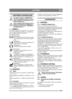 Page 199199
LATVISKILV
1 VISPĀRĒJI NOR ĀDĪJUMI
Šis simbols nor āda uz BR ĪDIN ĀJU-
MU! Šo nor ād ījumu neiev ērošana var 
rad īt nopietnus savainojumus un/vai 
ī pašuma bojā jumus.
Pirms maš īnas iedarbin āšanas jums ir 
j ā izlasa šie lietošanas norā dījumi un 
tiem pievienot ā broš ūra DROŠ ĪBAS 
INSTRUKCIJAS.
1.1 SIMBOLIUz maš īnas redzami š ādi simboli. Tie ir nepiecie-
šami, lai atg ādin ātu par r ūpību un uzman ību, ko 
prasa maš īnas lietošana un apkope.
Šie simboli noz īm ē:
Br īdinā jums!
Pirms maš īnas...