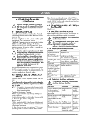 Page 203203
LATVISKILV
4 IEDARBINĀŠANA UN 
LIETOŠANA
Maš īnu nedr īkst darbin āt, ja dzin ēja 
p ārsegs nav aizv ērts un nosl ēgts. Risks 
g ū t apdegumus un nopietnus savaino-
jumus.
4.1 BENZ ĪNA UZPILDEVie nm ēr izmantojiet bezsvina benz īnu. Nek ād ā 
gadī jumā neizmantojiet divtaktu benz īnu, kas sa-
jaukts ar e ļļu.
Tvertnes ietilp ība ir 12 litri. L īmeni var bez gr ūtī -
b ām noteikt caur caursp īd īgo tvertni.
PIEZ ĪME! Parastais bezsvina benz īns  ātri boj ājas, 
t ā d ēļ  to nedr īkst glab āt ilg āk...