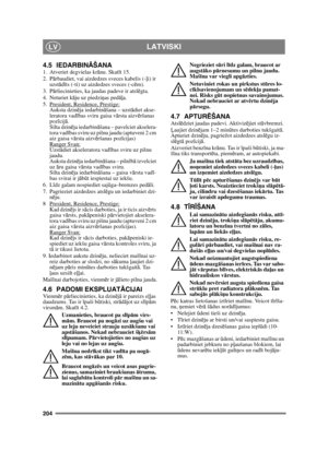 Page 204204
LATVISKILV
4.5 IEDARBINĀŠANA1.  Atveriet degvielas kr ānu. Skat īt 15.
2. P ārbaudiet, vai aizdedzes sveces kabelis (- ļi) ir 
uzst ād īts (-ti) uz aizdedzes sveces (-c ēm).
3. P ārliecinieties, ka jaudas padeve ir atsl ēgta. 
4. Neturiet k āju uz piedzi ņas ped āļa. 
5.  President, Residence, Prestige:
Auksta dzin ēja iedarbin āšana – uzst ādiet akse-
leratora vad ības sviru gaisa v ārsta aizv ēršanas 
poz īcij ā. 
Silta dzin ēja iedarbin āšana – pavelciet akselera-
tora vadī bas sviru uz pilnu...