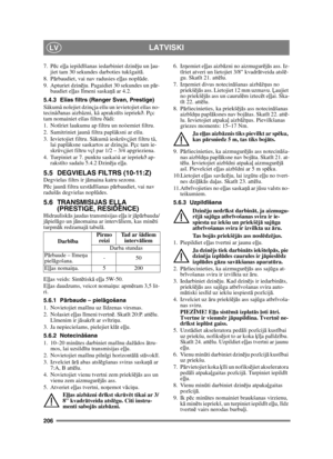 Page 206206
LATVISKILV
7. Pēc e ļļa iepild īšanas iedarbiniet dzin ēju un  ļau-
jiet tam 30 sekundes darboties tukšgait ā. 
8. P ārbaudiet, vai nav radusies e ļļas nopl ūde.
9. Apturiet dzin ēju. Pagaidiet 30 sekundes un p ār-
baudiet e ļļas l īmeni saska ņā ar 4.2.
5.4.3 Eïïas filtrs (Ranger Svan, Prestige)
Sâkumâ nolejiet dzinçja eïïu un ievietojiet eïïas no-
tecinâðanas aizbâzni, kâ aprakstîts iepriekð. Pçc 
tam nomainiet eïïas filtru ðâdi:
1. Notîriet laukumu ap filtru un noòemiet filtru.
2. Samitriniet...