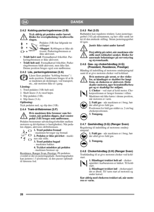Page 2828
DANSKDA
2.4.2 Kobling-parkeringsbremse (3:B)Tryk aldrig på pedalen under kørsel. 
Risiko for overophedning i kraftoverfø-
ringen. Pedalen (3:B) har følgende tre 
stillinger:
Sluppet. Koblingen er ikke ak-
tiveret. Parkeringsbremsen er 
ikke aktiveret.
 Trådt halvt ned . Fremadkørsel frikoblet. Par-
keringsbremsen er ikke aktiveret.
 Trådt helt ned. Fremadkørsel frikoblet. Parke-
ringsbremsen fuldt aktiveret, men ikke låst. 
Denne position bruges også som nødbremse.
2.4.3 Lås, parkeringsbremse (3:A)...