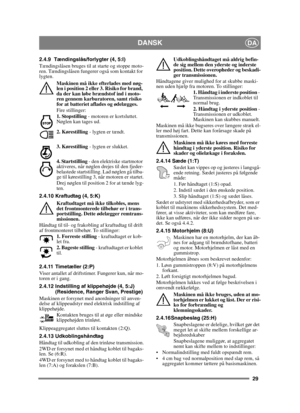 Page 2929
DANSKDA
2.4.9 Tændingslås/forlygter (4, 5:I)
Tændingslåsen bruges til at starte og stoppe moto-
ren. Tændingslåsen fungerer også som kontakt for 
lygten. Maskinen må ikke efterlades med nøg-
len i position 2 eller 3. Risiko for brand, 
da der kan løbe brændstof ind i moto-
ren gennem karburatoren, samt risiko 
for at batteriet aflades og ødelægges.
Fire stillinger:
1. Stopstilling  - motoren er kortsluttet. 
Nøglen kan tages ud.
2. Kørestilling  - lygten er tændt.
3. Kørestilling  - lygten er...