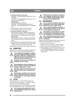 Page 3232
DANSKDA
5.  President, Residence, Prestige:Koldstart - før gashåndtaget længst frem i cho-
kerstilling. 
Varmstart – sæt gashåndtaget på fuld gas (ca. 2 
cm bag chokerstillingen).
Ranger Svan:
Sæt gashåndtaget på fuld gas. 
Koldstart - træk chokerhåndtaget helt ud. 
Varmstart – chokerhåndtaget skal være skubbet 
ind.
6.  Træd pedalen kobling-bremse helt ned.
7.  Drej tændingsnøglen og start motoren.
8 President, Residence, Prestige:
Når motoren er startet, skubbes gashåndtaget 
lidt efter lidt til...