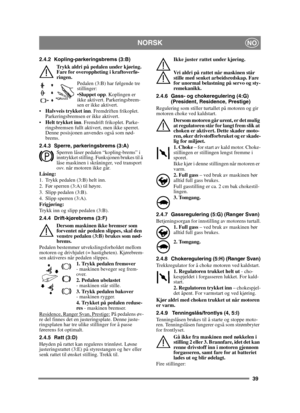 Page 3939
NORSKNO
2.4.2 Kopling-parkeringsbrems (3:B)Trykk aldri på pedalen under kjøring. 
Fare for overoppheting i kraftoverfø-
ringen. Pedalen (3:B) har følgende tre 
stillinger:
Sluppet opp . Koplingen er 
ikke aktivert. Parkeringsbrem-
sen er ikke aktivert.
 Halvveis trykket inn . Fremdriften frikoplet. 
Parkeringsbremsen er ikke aktivert.
 Helt trykket inn . Fremdrift frikoplet. Parke-
ringsbremsen fullt aktivert, men ikke sperret. 
Denne posisjonen anvendes også som nød-
brems.
2.4.3 Sperre,...