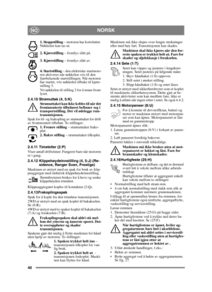 Page 4040
NORSKNO
1. Stoppstilling – motoren har kortsluttet. 
Nøkkelen kan tas ut.
2. Kjørestilling  – frontlys slått på.
3. Kjørestilling  – frontlys slått av.
4. Startstilling  – den elektriske startmoto-
ren aktiveres når nøkkelen vris til den 
fjærbelastede startstillingen. Når motoren 
har startet, vris nøkkelen tilbake til kjøre-
stilling 3.
Vri nøkkelen til stilling 2 for å tenne front-
lyset.
2.4.10 Strømuttak (4, 5:K) Strømuttaket kan ikke kobles til når det 
frontmonterte tilbehøret befinner seg i...