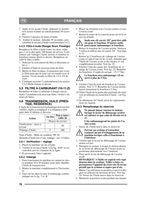 Page 7676
FRANÇAISFR
7. Après avoir ajouté l’huile, démarrer le moteur et le laisser tourner au ralenti pendant 30 secon-
des. 
8. Vérifier l’absence de fuites d’huile.
9.  Arrêter le moteur. Attendre 30 secondes, puis  contrôler le niveau d’huile conformément à 4.2.
5.4.3 Filtre à huile (Ranger Svan, Prestige)
Remplacer le filtre à huile toutes les deux vidan-
ges, c’est-à-dire après 100 heures de service. Com-
mencer par vidanger l’huile moteur et remettre le 
bouchon comme décrit ci-dessus. Remplacer en-...