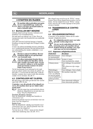 Page 8484
NEDERLANDSNL
4 STARTEN EN RIJDEN
De machine alleen gebruiken met geslo-
ten en vergrendelde kap. Anders be-
staat er een kans op brandwonden en 
kunt u bekneld raken.
4.1 BIJVULLEN MET BENZINEGebruik altijd loodvrije benzine. Gebruik nooit 
brandstof voor tweetaktmotoren.
De tank heeft een inhoud van 12 liter. Door de 
transparante tank is het brandstofniveau makkelijk 
af te lezen.
LET OP! Gewone loodvrije benzine is beperkt 
houdbaar en mag niet langer dan 30 dagen worden 
bewaard.
U kunt ook...