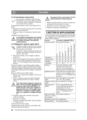 Page 9494
ITALIANOIT
2.4.15 Contenitore motore (8:U)Per accedere al rubinetto della benzina, 
alla batteria e al motore, aprire il conteni-
tore motore. Detto contenitore è bloccato 
con una fascetta in gomma.
Il contenitore motore si apre come indicato di se-
guito:
1. Sganciare la fascetta in gomma (8:V) sul bordo  anteriore del contenitore.
2. Sollevare indietro il contenitore facendo atten- zione.
Chiudere nell’ordine inverso.
La macchina non funziona se il conteni-
tore motore non è chiuso e bloccato. Vi...