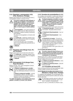 Page 106106
ESPAÑOLES
2.4.6 Regulador y estrangulador (4:G) (Plus, Residence, Prestige)
Palanca para ajustar las revoluciones del motor y 
estrangularlo cuando se arranca en frío. 
Si el motor trabaja de modo desigual, es 
posible que el mando se encuentre de-
masiado hacia delante y que el estran-
gulador esté activado. Esto daña el 
motor, aumenta el consumo de combus-
tible y es nocivo para el medio ambien-
te.
1. Estrangulador -  sirve para arrancar el 
motor cuando está frío. Para activar el es-...