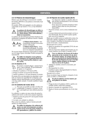 Page 107107
ESPAÑOLES
2.4.13 Palanca de desembrague 
Palanca que desembraga la transmisión variable.
El modelo 2WD lleva una palanca conectada al eje 
trasero (5:N).
El modelo 4WD está equipado con dos palancas, 
conectadas al eje trasero (7:A) y al eje delantero 
(7:B). La palanca de desembrague no debe es-
tar nunca entre las posiciones hacia fue-
ra y hacia dentro. Esto sobrecalienta y 
daña la transmisión.
La palanca de desembrague permite desplazar ma-
nualmente la máquina sin utilizar el motor. Admite 
dos...
