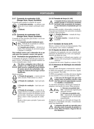 Page 117117
PORTUGUÊSPT
2.4.7 Comando do acelerador (5:G)(Ranger Svan, Royal, Excellent)
Comando para regular as rotações do motor. 1. Aceleração máxima  – ao utilizar a má-
quina deve usar sempre aceleração máxi-
ma. 
2. Ralenti.
2.4.8 Comando do acelerador (5:H) (Ranger Svan, Royal, Excellent)
Comando do tipo puxador para fechar o ar do mo-
tor ao arrancar a frio. 1. Comando puxado totalmente para 
fora – Válvula do ar fechada no carbura-
dor. Para arranque a frio.
2. Comando para dentro  – válvula do ar...