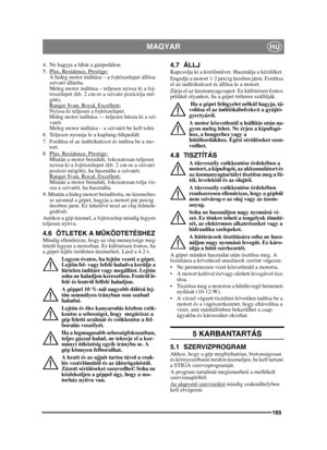 Page 165165
MAGYARHU
4.  Ne hagyja a lábát a gázpedálon. 
5.  Plus, Residence, Prestige:
A hideg motor indítása – a fojtószelepet állítsa 
szivató állásba. 
Meleg motor indítása – teljesen nyissa ki a foj-
tószelepet (kb. 2 cm-re a szivató pozíciója mö-
gött).
Ranger Svan, Royal, Excellent:
Nyissa ki teljesen a fojtószelepet. 
Hideg motor indítása — teljesen húzza ki a szi-
vatót. 
Meleg motor indítása – a szivatót be kell tolni.
6.  Teljesen nyomja le a kuplung-fékpedált.
7.  Fordítsa el az indítókulcsot és...