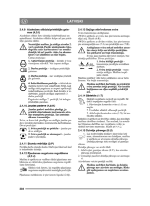 Page 204204
LATVISKILV
2.4.9 Aizdedzes slēdzis/priekš ējā s gais-
mas (4,5:I)
Aizdedzes sl ēdzi lieto dzin ēja iedarbin āšanai un 
aptur ēšanai. Aizdedzes sl ēdzis kalpo ar ī par priek-
š ē jo gaismu sl ēdzi. 
Neatst ājiet maš īnu, ja atsl ēga atrodas 2. 
vai 3. poz īcij ā. Past āv aizdegšan ās risks, 
degviela caur karburatoru var non ākt 
dzinē jā , k ā ar ī pastā v risks, ka akumu-
lators var izl ād ēties un tikt boj āts.
Č etras poz īcijas:
1. Aptur ēšanas poz īcija  – dzinē js ir īssa-
vienojuma st āvokl ī....