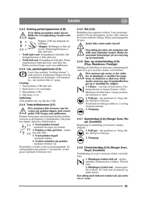 Page 2929
DANSKDA
2.4.2 Kobling-parkeringsbremse (3:B)Tryk aldrig på pedalen under kørsel. 
Risiko for overophedning i kraftoverfø-
ringen. Pedalen (3:B) har følgende tre 
stillinger:
Sluppet. Koblingen er ikke ak-
tiveret. Parkeringsbremsen er 
ikke aktiveret.
 Trådt halvt ned . Fremadkørsel frikoblet. Par-
keringsbremsen er ikke aktiveret.
 Trådt helt ned. Fremadkørsel frikoblet. Parke-
ringsbremsen fuldt aktiveret, men ikke låst. 
Denne position bruges også som nødbremse.
2.4.3 Lås, parkeringsbremse (3:A)...