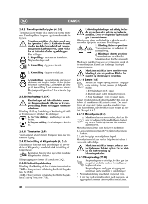 Page 3030
DANSKDA
2.4.9 Tændingslås/forlygter (4, 5:I)
Tændingslåsen bruges til at starte og stoppe moto-
ren. Tændingslåsen fungerer også som kontakt for 
lygten. Maskinen må ikke efterlades med nøg-
len i position 2 eller 3. Risiko for brand, 
da der kan løbe brændstof ind i moto-
ren gennem karburatoren, samt risiko 
for at batteriet aflades og ødelægges.
Fire stillinger:
1. Stopstilling  - motoren er kortsluttet. 
Nøglen kan tages ud.
2. Kørestilling  - lygten er tændt.
3. Kørestilling  - lygten er...