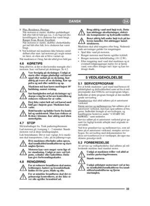 Page 3333
DANSKDA
8 Plus, Residence, Prestige:Når motoren er startet, skubbes gashåndtaget 
lidt efter lidt til fuld gas (ca. 2 cm bagved cho-
kerstillingen), hvis chokeren har været brugt. 
Ranger Svan, Royal, Excellent:
Når motoren er startet, skubbes chokerhåndta-
get ind lidt efter lidt, hvis chokeren har været 
brugt. 
9. Ved koldstart må maskinen ikke belastes umid- delbart efter start. lad motoren gå i nogle minut-
ter først, så olien når at blive varmet op. 
Når maskinen er i brug, bør der altid gives...