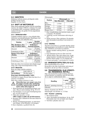 Page 3434
DANSKDA
5.3 DÆKTRYKDækkenes lufttryk justeres på følgende måde:
Forhjul: 0,6 bar (9 psi).
Bagdæk: 0,4 bar (6 psi). 
5.4 SKIFT AF MOTOROLIEDette afsnit indeholder tabeller med de forskellige 
motorer, der indgår i STIGA’s sortiment. For at gø-
re læsningen mere overskuelig, anbefales det at 
markere de data, der gælder for den pågældende 
maskine/motor.
5.4.1 Skifteintervaller
I tabellen nedenfor angives i visse tilfælde både 
driftstimer og kalendermåneder. Handlingen skal 
udføres ved det, der...