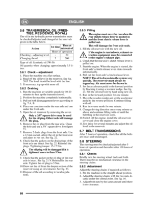 Page 6868
ENGLISHEN
5.6 TRANSMISSION, OIL (PRES-TIGE, RESIDENCE, ROYAL)
The oil in the hydraulic power transmission must 
be checked/adjusted and changed at the intervals 
given in the table below.
Type of oil: Synthetic oil 5W-50.
Oil quantity when changing: approximately 3.5 li-
tres.
5.6.1 Check – adjustment
1. Place the machine on a flat surface.
2. Read off the oil level in the reservoir. See fig. 
20:P. The level should be level with the line. 
3. If necessary, top up with more oil.
5.6.2 Draining
1. Run...