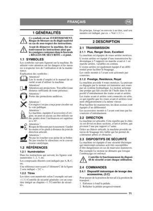 Page 7171
FRANÇAISFR
1 GÉNÉRALITÉS
Ce symbole est un AVERTISSEMENT. 
Risque de blessure ou de dégât matériel 
en cas de non-respect des instructions.
Avant de démarrer la machine, lire at-
tentivement les instructions ainsi que 
les consignes contenues dans le fascicule 
« RÈGLES DE SÉCURITÉ » ci-joint.
1.1 SYMBOLESLes symboles suivants figurent sur la machine. Ils 
attirent votre attention sur les dangers et les mesu-
res à respecter lors de l’utilisation et de la mainte-
nance.
Explication des symboles...