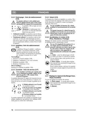 Page 7272
FRANÇAISFR
2.4.2 Embrayage - frein de stationnement 
(3:B)
Ne jamais enfoncer cette pédale pen-
dant les déplacements pour éviter toute 
surchauffe des organes de transmission. La pédale (3:B) se règle sur trois 
positions :
Relâchée . Lembrayage nest 
pas activé. Le frein de stationne-
ment nest pas activé.
  Enfoncée à moitié . La marche avant est désac-
tivée. Le frein de stationnement nest pas activé.
 Totalement enfoncé . La marche avant est dé-
sactivée. Le frein de stationnement est tout à...