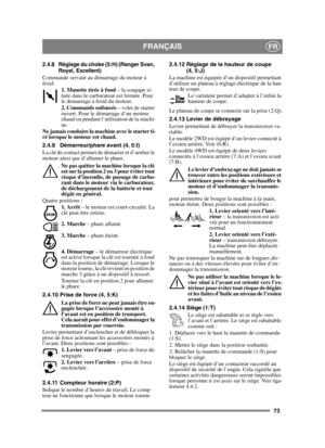 Page 7373
FRANÇAISFR
2.4.8 Réglage du choke (5:H) (Ranger Svan, Royal, Excellent)
Commande servant au démarrage du moteur à 
froid.
1. Manette tirée à fond – la soupape si-
tuée dans le carburateur est fermée. Pour 
le démarrage à froid du moteur.
2. Commande enfoncée  – volet de starter 
ouvert. Pour le démarrage d’un moteur 
chaud ou pendant l’utilisation de la machi-
ne. 
Ne jamais conduire la machine avec le starter ti-
ré lorsque le moteur est chaud.
2.4.9 Démarreur/phare avant (4, 5:I)
La clé de contact...