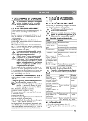 Page 7575
FRANÇAISFR
4 DÉMARRAGE ET CONDUITE
Ne pas utiliser la machine si le capot du 
moteur n’est pas fermé et verrouillé. 
Risque de brûlure et de blessure par 
écrasement.
4.1 AJOUTER DU CARBURANT.Utiliser uniquement du carburant sans plomb. Ne 
jamais utiliser de mélange carburant-huile 2 
temps.
Le réservoir a une contenance de 12 litres. Le ni-
veau de carburant est visible au travers du réser-
voir transparent.
REMARQUE ! L’essence sans plomb ne se 
conserve pas indéfiniment et ne doit pas être stoc-...