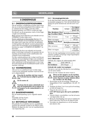 Page 8888
NEDERLANDSNL
5 ONDERHOUD
5.1 ONDERHOUDSPROGRAMMAOm de machine voortdurend in goede staat te hou-
den en zo de betrouwbaarheid te bevorderen, ook 
in verband met het milieu, moet het onder-
houdsprogramma van STIGA worden gevolgd.
De inhoud van dit programma vindt u in het bijge-
voegde serviceboekje.
Basic service
 moet altijd door een erkende service-
werkplaats worden uitgevoerd.
Eerste onderhoud en Intermediate Service
 zou 
door een erkende servicewerkplaats moeten wor-
den uitgevoerd, maar kan...