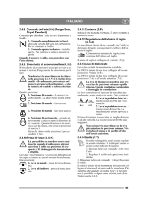 Page 9595
ITALIANOIT
2.4.8 Comando dellaria (5:H) (Ranger Svan, 
Royal, Excellent)Comando per chiudere l’aria in caso di partenze a 
freddo.
1. Comando completamente in fuori  - 
chiusa la farfalla dell’aria nel carburatore. 
Per avviamento a freddo.
2. Comando spinto in dentro  – farfalla 
aperta. Per partenze a caldo e durante la 
guida. 
Quando il motore è caldo, non procedere con 
l’aria chiusa.
2.4.9 Blocchetto di accensione/faro(4, 5:I)
Il blocchetto di accensione è usato per avviare e ar-
restare il...