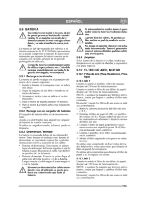 Page 113113
ESPAÑOLES
5.9 BATERÍA
En contacto con la piel o los ojos, el áci-
do puede provocar heridas de conside-
ración. Si se mancha con ácido, lave 
inmediatamente la zona con agua abun-
dante y acuda al médico lo antes posi-
ble.
La batería es del tipo regulado por válvulas y su 
tensión nominal es de 12 V. El fluido que contiene 
no se puede comprobar ni reponer. El único man-
tenimiento que requiere la batería consiste en re-
cargarla, por ejemplo, después de un periodo 
prolongado sin utilizarla.
Cargue...