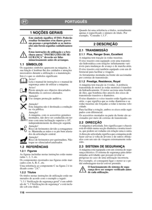 Page 116116
PORTUGUÊSPT
1 NOÇÕES GERAIS
Este símbolo significa AVISO. Poderão 
resultar ferimentos e/ou danos graves 
em pessoas e propriedade se as instru-
ções não forem seguidas cuidadosamen-
te.
Estas instruções de utilização e a bro-
chura anexa INSTRUÇÕES DE SE-
GURANÇA deverão ser lidas 
minuciosamente antes do arranque.
1.1 SÍMBOLOSOs seguintes símbolos aparecem na máquina. A 
sua função é lembrar-lhe dos cuidados e atenções 
necessários durante a utilização e a manutenção.
Isto é o que os símbolos...