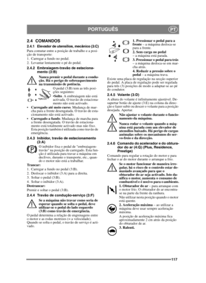 Page 117117
PORTUGUÊSPT
2.4 COMANDOS
2.4.1 Elevador de utensílios, mecânico (3:C)
Para comutar entre a posição de trabalho e a posi-
ção de transporte:
1. Carregar a fundo no pedal. 
2. Levantar lentamente o pé do pedal.
2.4.2 Embraiagem-travão de estaciona-mento (3:B)
Nunca premir o pedal durante a condu-
ção. Há o perigo de sobreaquecimento 
na transmissão de potência. O pedal (3:B) tem as três posi-
ções seguintes:
Solto . A embraiagem não está 
activada. O travão de estaciona-
mento não está activado....