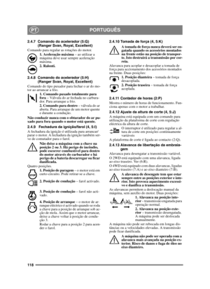 Page 118118
PORTUGUÊSPT
2.4.7 Comando do acelerador (5:G)(Ranger Svan, Royal, Excellent)
Comando para regular as rotações do motor. 1. Aceleração máxima  – ao utilizar a 
máquina deve usar sempre aceleração 
máxima. 
2. Ralenti.
2.4.8 Comando do acelerador (5:H) (Ranger Svan, Royal, Excellent)
Comando do tipo puxador para fechar o ar do mo-
tor ao arrancar a frio. 1. Comando puxado totalmente para 
fora – Válvula do ar fechada no carbura-
dor. Para arranque a frio.
2. Comando para dentro  – válvula do ar...