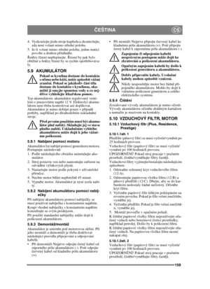 Page 159159
ČEŠTINACS
4. Vyzkoušejte jízdu stroje kup ředu a zkontrolujte, 
zda není volant mimo st řední polohu.
5. Je-li volant mimo st řední polohu, jednu matici 
povolte a druhou p řitáhn ěte.
Ř et ězy ř ízení nepř epínejte. Ř ízení by pak bylo 
obtížné a ř etězy ř ízení by se rychle opot řebováva-
ly.
5.9 AKUMULÁTOR
Pokud se kyselina dostane do kontaktu 
s o čima nebo k ůží, m ůže zp ůsobit vážná 
zran ění. Pokud se jakákoliv č ást těla 
dostane do kontaktu s kyselinou, oka-
mžit ě ji omyjte spoustou vody a...