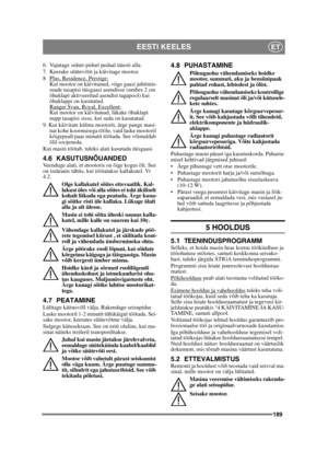 Page 189189
EESTI KEELESET
6.  Vajutage siduri-piduri pedaal täiesti alla.
7.  Keerake süütevõtit ja käivitage mootor.
8 Plus, Residence, Prestige:
Kui mootor on käivitunud, viige gaasi juhtimis-
seade tasapisi täisgaasi asendisse (umbes 2 cm 
õhuklapi aktiveeritud asendist tagapool) kui 
õhuklappi on kasutatud. 
Ranger Svan, Royal, Excellent:
Kui mootor on käivitunud, lükake õhuklapi 
nupp tasapisi sisse, kui seda on kasutatud. 
9. Kui käivitate külma mootorit, ärge pange masi- nat kohe koormusega tööle, vaid...