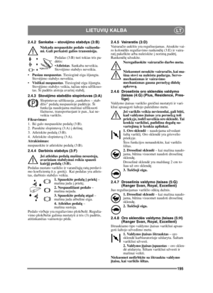 Page 195195
LIETUVIŲ KALBALT
2.4.2 Sankaba – stov ėjimo stabdys (3:B)
Niekada nespauskite pedalo važiuoda-
mi. Gali perkaisti galios transmisija.
Pedalas (3:B) turi tokias tris pa-
dėtis:
 Atleistas . Sankaba neveikia. 
Stov ėjimo stabdys neveikia.
 Pusiau nuspaustas . Tiesioginė eiga išjungta. 
Stov ėjimo stabdys neveikia.
 Visiškai nuspaustas . Tiesioginė eiga išjungta. 
Stov ėjimo stabdys veikia, ta čiau n ėra užfiksuo-
tas. Ši pad ėtis atstoja avarin į stabd į.
2.4.3 Stov ėjimo stabdžio slopintuvas (3:A)...