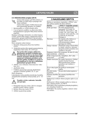 Page 197197
LIETUVIŲ KALBALT
2.4.16 Greitaveik ės jungtys (25:H)
Greitaveik ės jungtys gali b ūti atskirtos, to-
kiu bū du yra labai lengva perjungti skir-
tingus padargus.
Greitaveik ės jungtys leidžia lengvai per-
kelti pjaunam ąjį  agregat ą į  dvi pad ėtis:
 Įprast ą padė tį  su visiškai  įtemptu diržu.
į prastos padėties su atlaisvintu diržu, 
kad pjaunamasis agregatas b ūtų  ar čiau mašinos 
pagrindo.
Kadangi tuš čiaeigis skriemulys yra atlaisvinamas 
iš diržo, greitaveik ės jungtys supaprastina diržo ir...