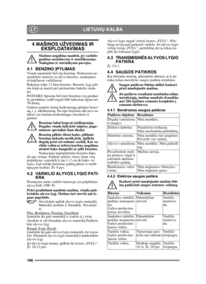 Page 198198
LIETUVIŲ KALBALT
4 MAŠINOS UŽVEDIMAS IR 
EKSPLOATAVIMAS
Mašinos negalima naudoti, jei variklio 
gaubtas neuždarytas ir neužfiksuotas.  
Nudegimo ir sutraiškymo pavojus.
4.1 BENZINO  ĮPYLIMASVisada naudokite bešvin į benziną . Niekuomet ne-
naudokite maišyto su alyva benzino, naudojamo 
dvitak čiuose varikliuose.
Bakelyje telpa 12 litr ų benzino. Benzino lyg į gali-
ma lengvai matyti pro permatomo bakelio siene-
les.
PASTABA!  Įprastas bešvinis benzinas yra gendan-
tis produktas, tod ėl negali b ūti...