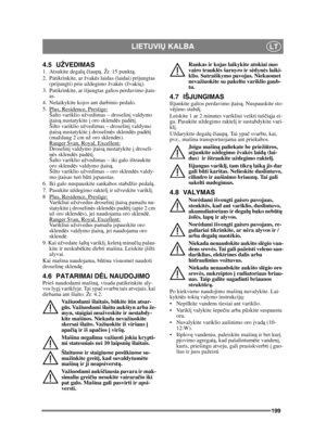 Page 199199
LIETUVIŲ KALBALT
4.5 UŽVEDIMAS1. Atsukite degalų  č iaup ą. Žr. 15 punktą .
2.  Patikrinkite, ar žvak ės laidas (laidai) prijungtas 
(prijungti) prie uždegimo žvak ės (žvaki ų).
3.  Patikrinkite, ar išjungtas galios perdavimo  įtais-
as. 
4.  Nelaikykite kojos ant darbinio pedalo. 
5.  Plus, Residence, Prestige:
Šalto variklio užvedimas – droselin į valdymo 
į tais ą nustatykite  į oro sklend ės pad ėtį. 
Šilto variklio užvedimas – droselin į valdymo 
į tais ą nustatykite  į droselin ės sklend ės pad...
