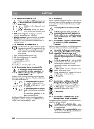 Page 206206
LATVISKILV
2.4.2 Sajūgs–st āvbremze (3:B)
Nekad nespiediet ped āli braukšanas lai-
k ā. Past āv jaudas transmisijas p ārkar-
šanas risks.
Pedālim (3:B) ir š ādas tr īs poz ī-
cijas:
 Atbr īvots . Saj ūgs nav aktivi-
z ēts. St āvbremze nav aktiviz ēta.
 Līdz pusei nospiests . Izslēgta piedziņ a uz 
priekšu. St āvbremze nav aktiviz ēta.
 Piln īb ā nospiests . Izslēgta piedzi ņa uz priekšu. 
Piln īb ā aktiviz ēta st āvbremze, ta ču t ā nav no-
fiks ēta. Šo poz īciju uzmanto ar ī k ā ā rk ārtas si-
tu...