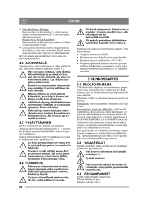 Page 2222
SUOMIFI
8 Plus, Residence, Prestige:Kun moottori on käynnistynyt, siirrä kaasun-
säädin täyskaasuasentoon (n. 2 cm taaksepäin 
rikastinasennosta). 
Ranger Svan, Royal, Excellent:
Kun moottori on käynnistynyt, paina tarvittaes-
sa rikastinsäädin sisään. 
9. Älä kuormita moottoria heti kylmäkäynnistyk- sen jälkeen, vaan anna moottorin käydä muuta-
man minuutin ajan. Silloin öljy ehtii lämmetä. 
Käytön aikana kaasunsäätimen tulisi aina olla 
täyskaasuasennossa.
4.6 AJOVINKKEJÄVarmista aina, että...